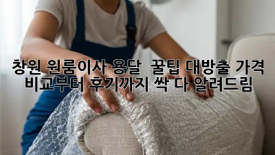 창원 원룸이사 용달 🚚 꿀팁 대방출! 가격 비교부터 후기까지 싹 다 알려드림✨